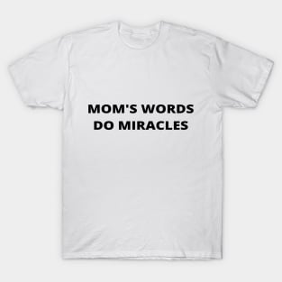 Mom's words do miracles - love mom T-Shirt